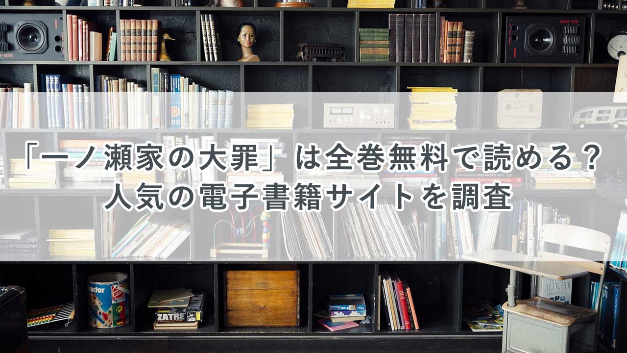 「一ノ瀬家の大罪」は全巻無料で読める？人気の電子書籍サイトを調査